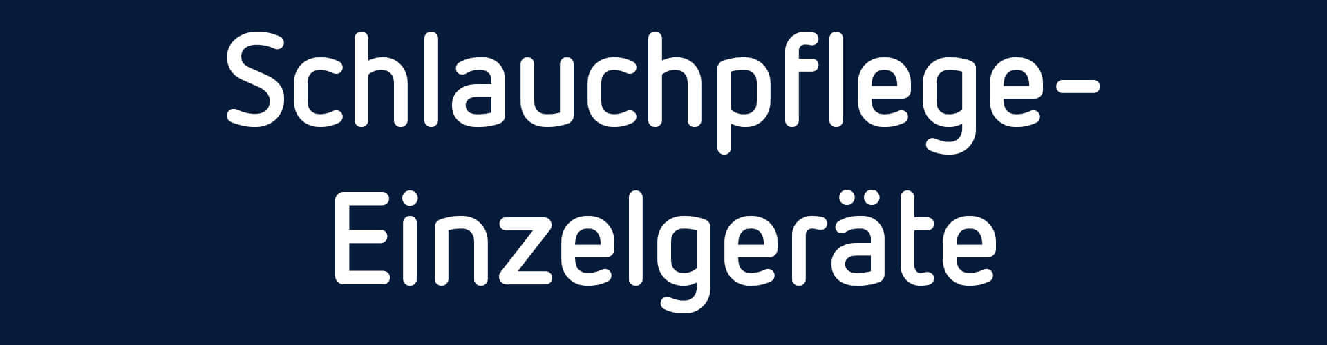 SCHLAUCHPFLEGE-EINZELGERAETE